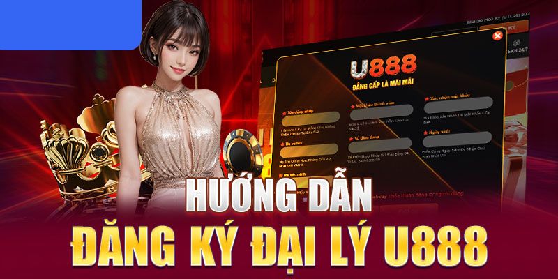 Chi tiết các bước đăng ký làm đại lý U888