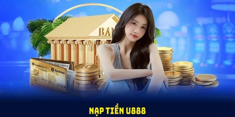 Nạp tiền U888 sử dụng tài khoản ngân hàng