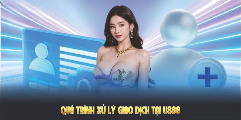 Câu hỏi thường gặp trong quá trình xử lý giao dịch tại U888