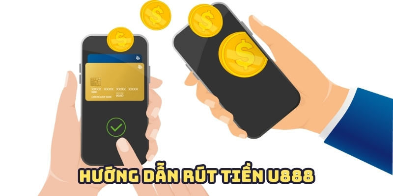 Rút tiền U888 với các phương thức thông dụng